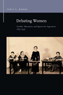 Debating Women : Gender, Education, and Spaces for Argument, 1835-1945 /