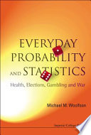 Everyday probability and statistics health, elections, gambling and war /