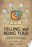 Telling and being told storytelling and cultural control in contemporary Yucatec Maya literatures /