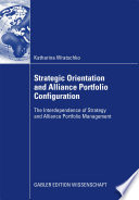 Strategic Orientation and Alliance Portfolio Configuration The Interdependence of Strategy and Alliance Portfolio Management /