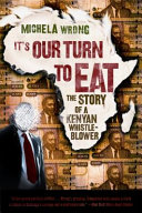 It's our turn to eat : the story of a Kenyan whistle-blower /