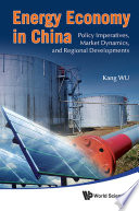 Energy economy in China policy imperatives, market dynamics, and regional developments /