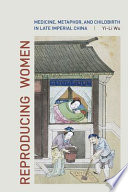 Reproducing women medicine, metaphor, and childbirth in late imperial China /