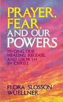 Prayer, fear, and our powers : finding our healing, release, and growth in Christ /