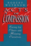 Acts of compassion : caring for others and helping ourselves /