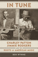 In tune : Charley Patton, Jimmie Rodgers, and the roots of American music /