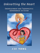Unknotting the heart : unemployment and therapeutic governance in China /