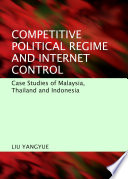 Competitive political regime and Internet control : case studies of Malaysia, Thailand and Indonesia /
