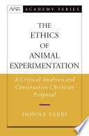 The ethics of animal experimentation a critical analysis and constructive Christian proposal /