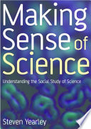 Making sense of science understanding the social study of science /