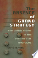 The absence of grand strategy the United States in the Persian Gulf, 1972-2005 /