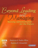Beyond leading and managing : nursing administration for the future /