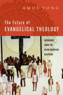 The future of evangelical theology : soundings from the Asian American diaspora /