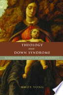 Theology and Down syndrome reimagining disability in late modernity /