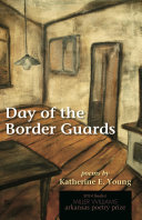 Day of the border guards : poems by Katherine E. Young /