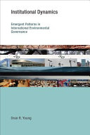 Institutional dynamics emergent patterns in international environmental governance /