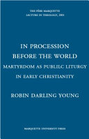 In procession before the world martyrdom as public liturgy in early Christianity /