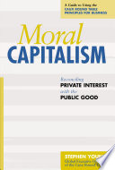 Moral capitalism reconciling private interest with the public good /