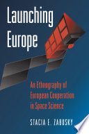 Launching Europe an ethnography of European cooperation in space science /