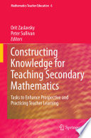 Constructing Knowledge for Teaching Secondary Mathematics Tasks to enhance prospective and practicing teacher learning /