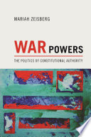 War powers the politics of constitutional authority /