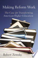 Making reform work the case for transforming American higher education /