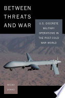 Between threats and war U.S. discrete military operations in the post-Cold War world /