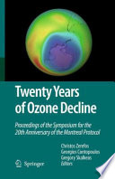 Twenty Years of Ozone Decline Proceedings of the Symposium for the 20th Anniversary of the Montreal Protocol /