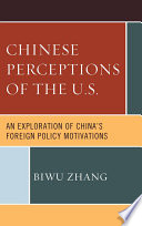 Chinese perceptions of the U.S an exploration of China's foreign policy motivations /