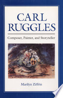 Carl Ruggles : composer, painter, and storyteller /