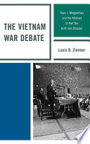 The Vietnam War debate Hans J. Morgenthau and the attempt to halt the drift into disaster /