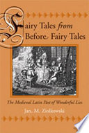 Fairy tales from before fairy tales the medieval Latin past of wonderful lies /