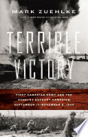 Terrible victory First Canadian Army and the Scheldt Estuary Campaign : September 13-November 6, 1944 /