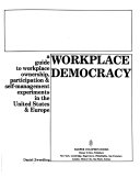 Workplace democracy : a guide to workplace ownership, participation, etc. /