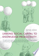 Linking Social Capital to Knowledge Productivity An Explorative Study on the Relationship Between Social Capital and Learning in Knowledge-Productive Networks /