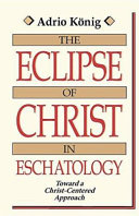 The eclipse of Christ in eschatology : toward a christ-centered approach /