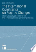 The International Constraints on Regime Changes How Globalization Hinders the Prospects for Democratization /